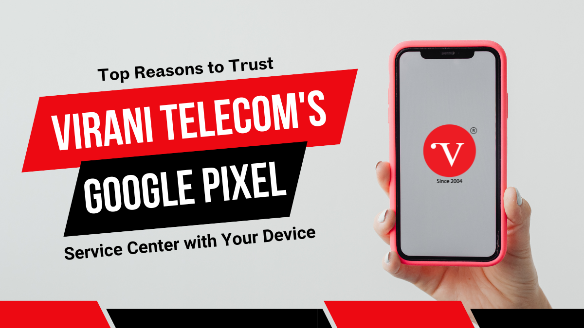 Virani Telecom's Google Pixel Service Center